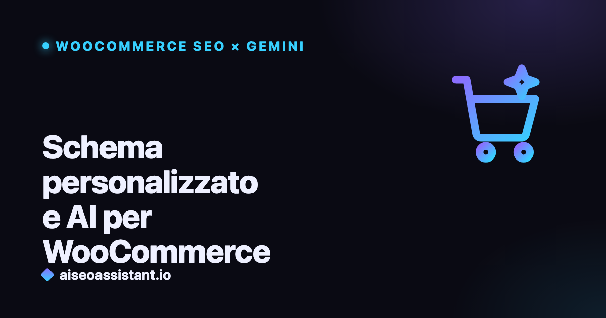 Schema personalizzato e AI per WooCommerce — guida su aiseoassistant.io
